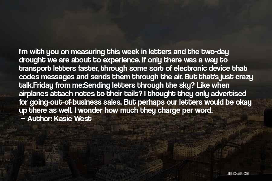 Kasie West Quotes: I'm With You On Measuring This Week In Letters And The Two-day Drought We Are About To Experience. If Only