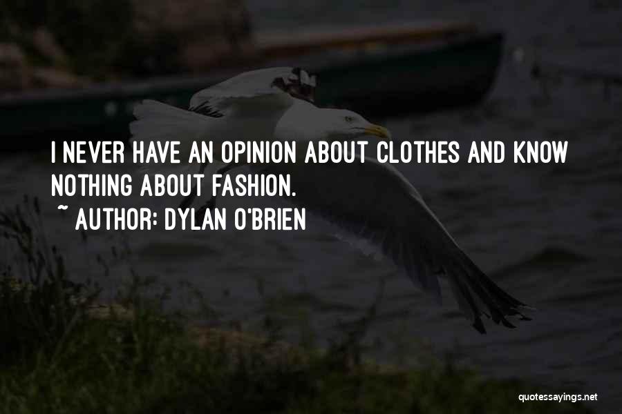 Dylan O'Brien Quotes: I Never Have An Opinion About Clothes And Know Nothing About Fashion.