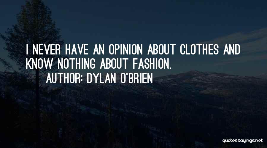 Dylan O'Brien Quotes: I Never Have An Opinion About Clothes And Know Nothing About Fashion.