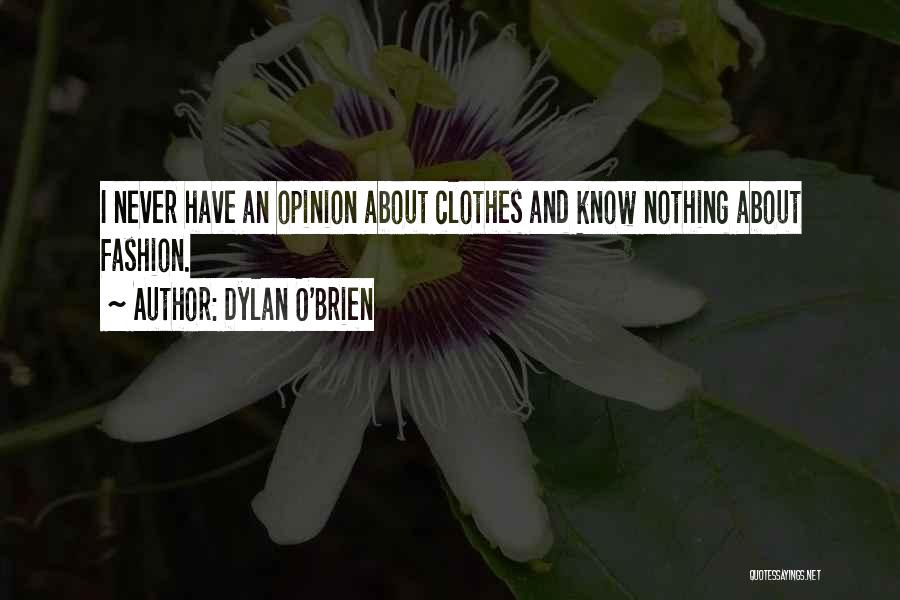 Dylan O'Brien Quotes: I Never Have An Opinion About Clothes And Know Nothing About Fashion.