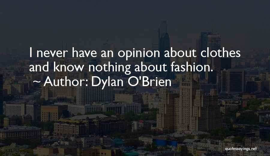 Dylan O'Brien Quotes: I Never Have An Opinion About Clothes And Know Nothing About Fashion.