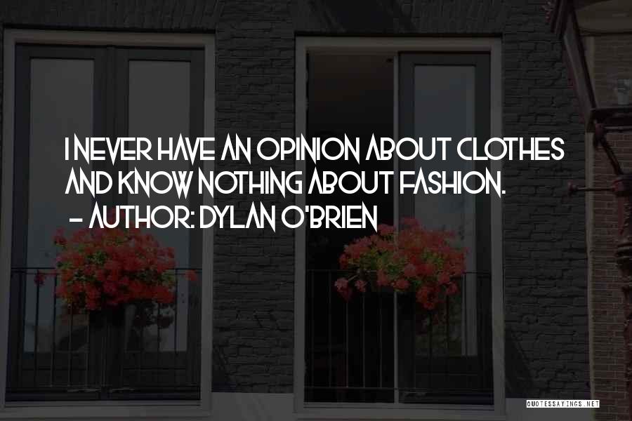 Dylan O'Brien Quotes: I Never Have An Opinion About Clothes And Know Nothing About Fashion.