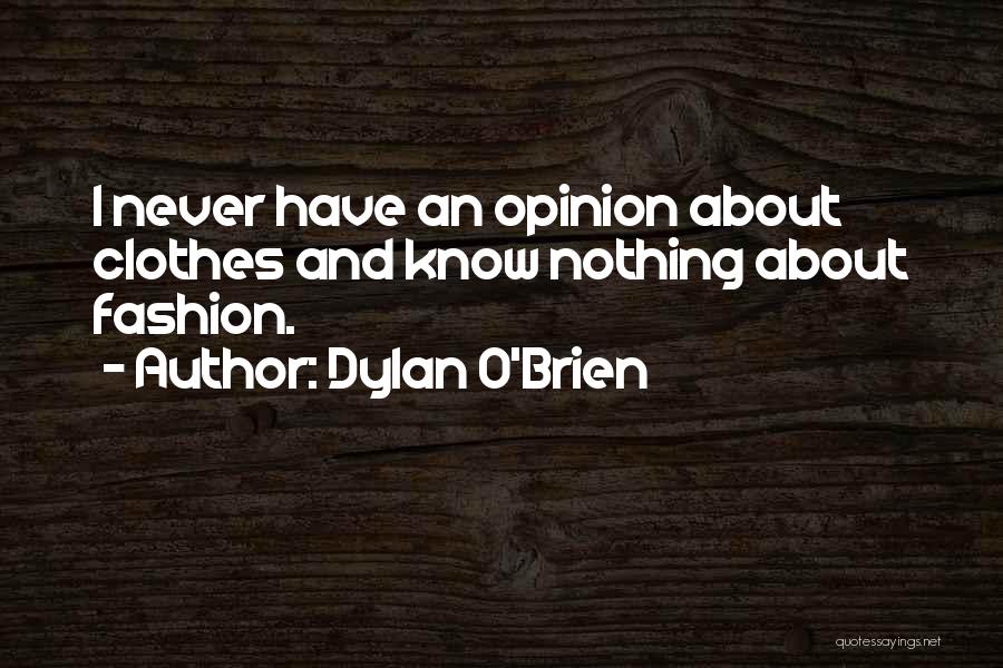 Dylan O'Brien Quotes: I Never Have An Opinion About Clothes And Know Nothing About Fashion.