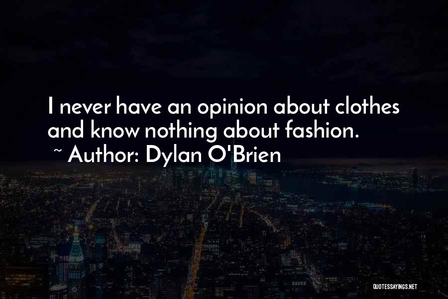 Dylan O'Brien Quotes: I Never Have An Opinion About Clothes And Know Nothing About Fashion.