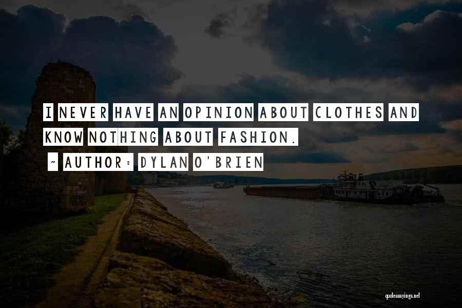 Dylan O'Brien Quotes: I Never Have An Opinion About Clothes And Know Nothing About Fashion.