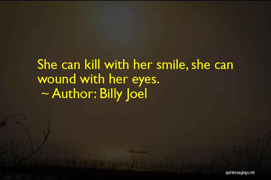 Billy Joel Quotes: She Can Kill With Her Smile, She Can Wound With Her Eyes.