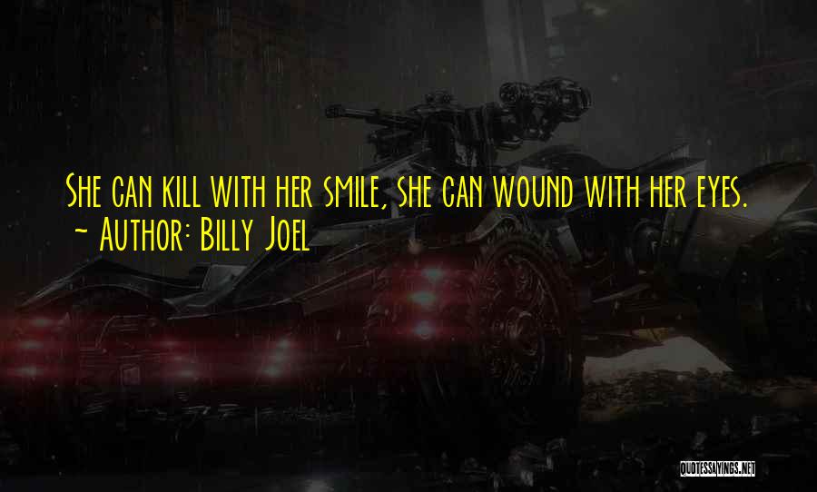 Billy Joel Quotes: She Can Kill With Her Smile, She Can Wound With Her Eyes.