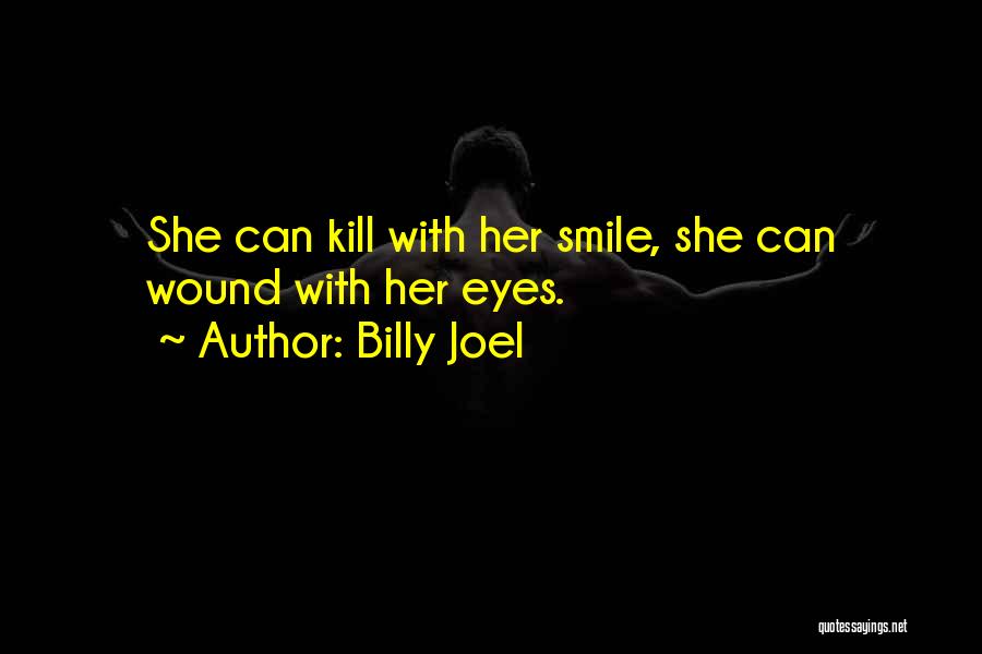 Billy Joel Quotes: She Can Kill With Her Smile, She Can Wound With Her Eyes.