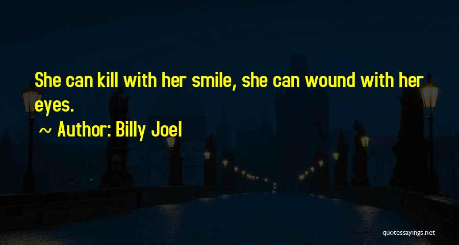 Billy Joel Quotes: She Can Kill With Her Smile, She Can Wound With Her Eyes.