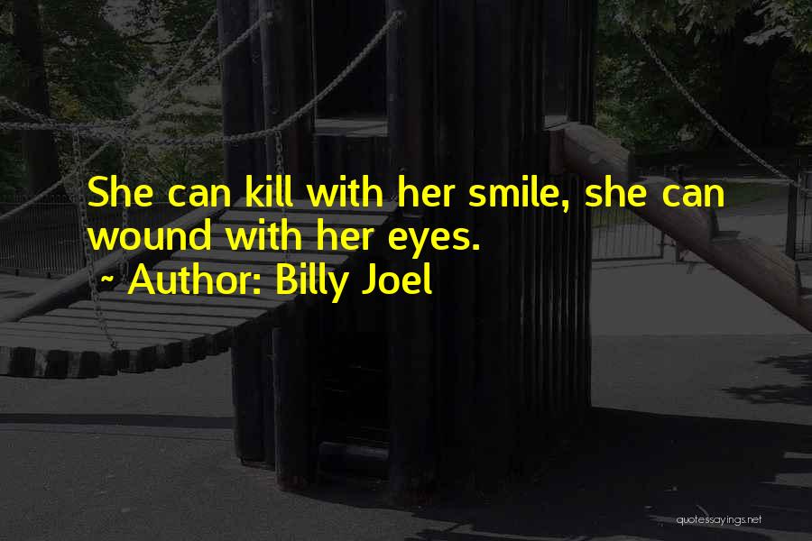 Billy Joel Quotes: She Can Kill With Her Smile, She Can Wound With Her Eyes.