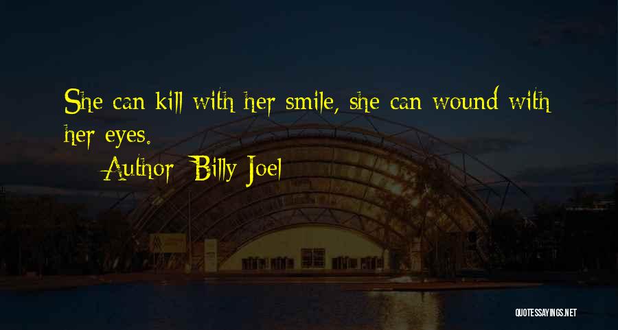 Billy Joel Quotes: She Can Kill With Her Smile, She Can Wound With Her Eyes.