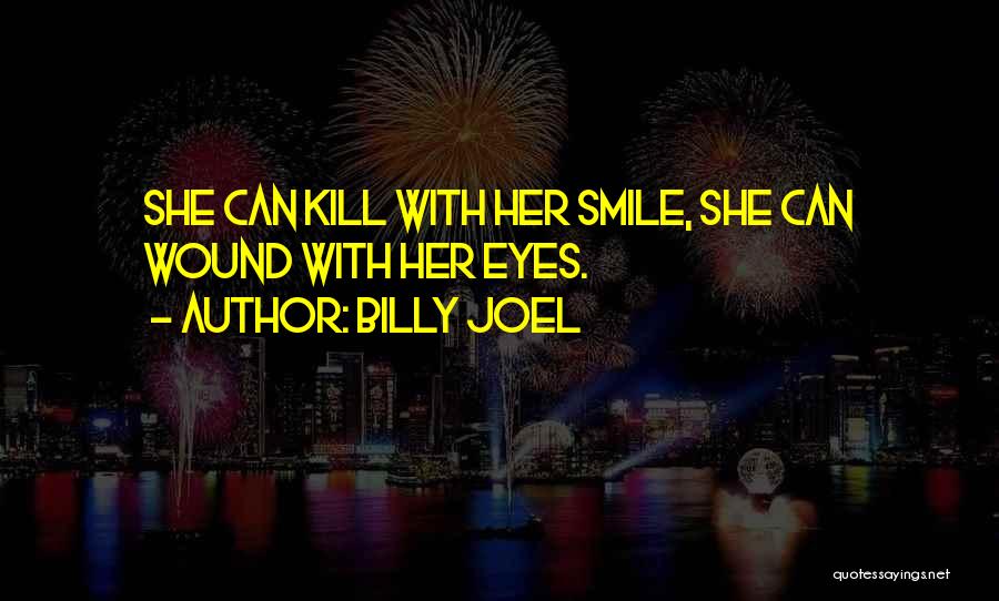 Billy Joel Quotes: She Can Kill With Her Smile, She Can Wound With Her Eyes.