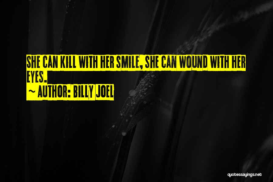 Billy Joel Quotes: She Can Kill With Her Smile, She Can Wound With Her Eyes.