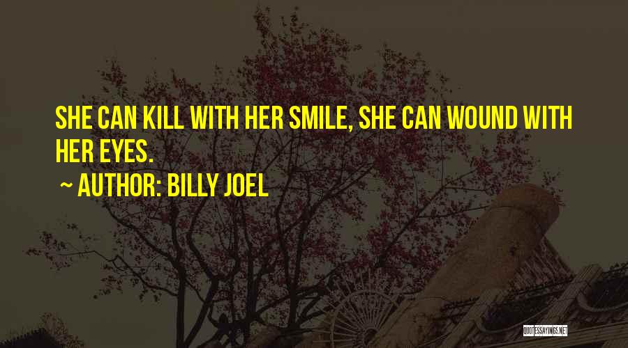 Billy Joel Quotes: She Can Kill With Her Smile, She Can Wound With Her Eyes.