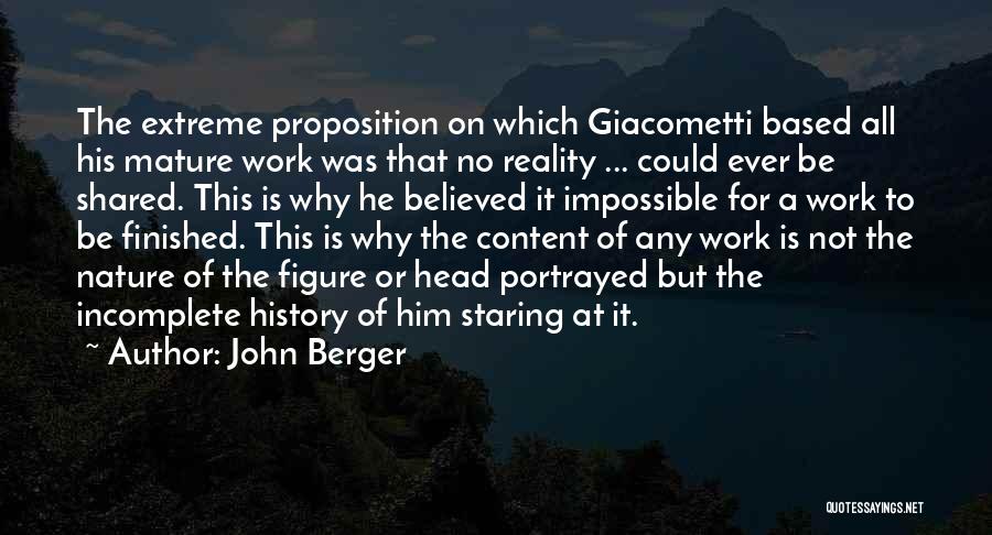 John Berger Quotes: The Extreme Proposition On Which Giacometti Based All His Mature Work Was That No Reality ... Could Ever Be Shared.