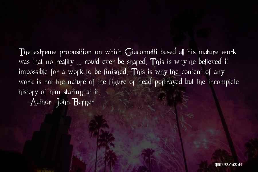 John Berger Quotes: The Extreme Proposition On Which Giacometti Based All His Mature Work Was That No Reality ... Could Ever Be Shared.