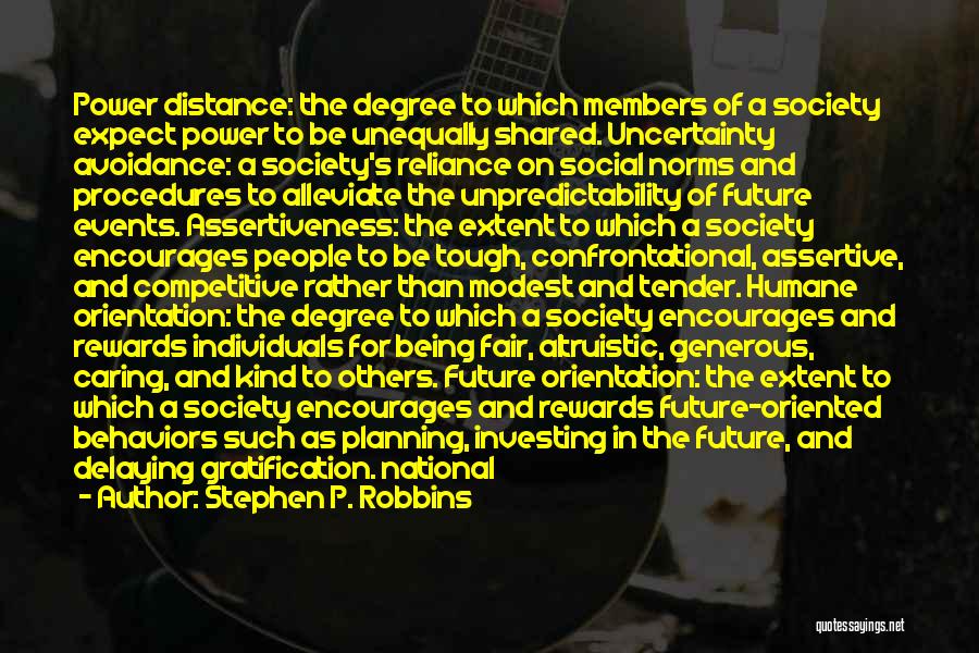 Stephen P. Robbins Quotes: Power Distance: The Degree To Which Members Of A Society Expect Power To Be Unequally Shared. Uncertainty Avoidance: A Society's