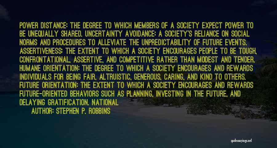 Stephen P. Robbins Quotes: Power Distance: The Degree To Which Members Of A Society Expect Power To Be Unequally Shared. Uncertainty Avoidance: A Society's