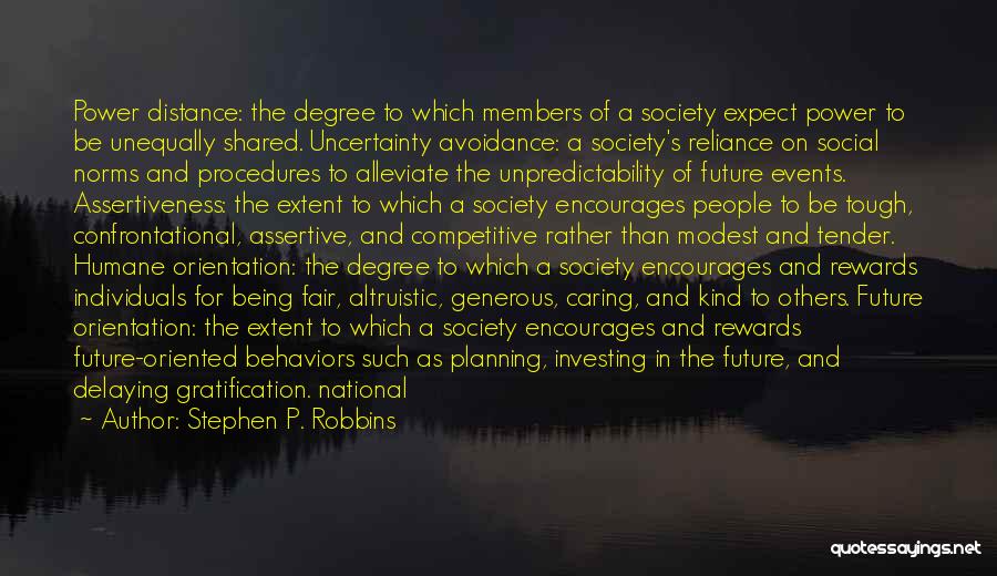 Stephen P. Robbins Quotes: Power Distance: The Degree To Which Members Of A Society Expect Power To Be Unequally Shared. Uncertainty Avoidance: A Society's