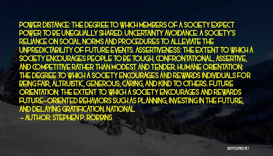 Stephen P. Robbins Quotes: Power Distance: The Degree To Which Members Of A Society Expect Power To Be Unequally Shared. Uncertainty Avoidance: A Society's