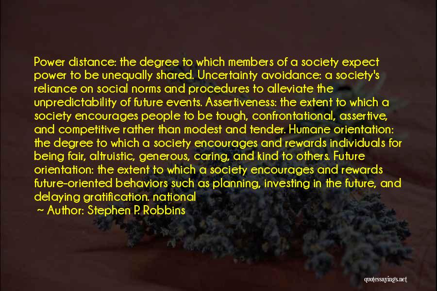 Stephen P. Robbins Quotes: Power Distance: The Degree To Which Members Of A Society Expect Power To Be Unequally Shared. Uncertainty Avoidance: A Society's