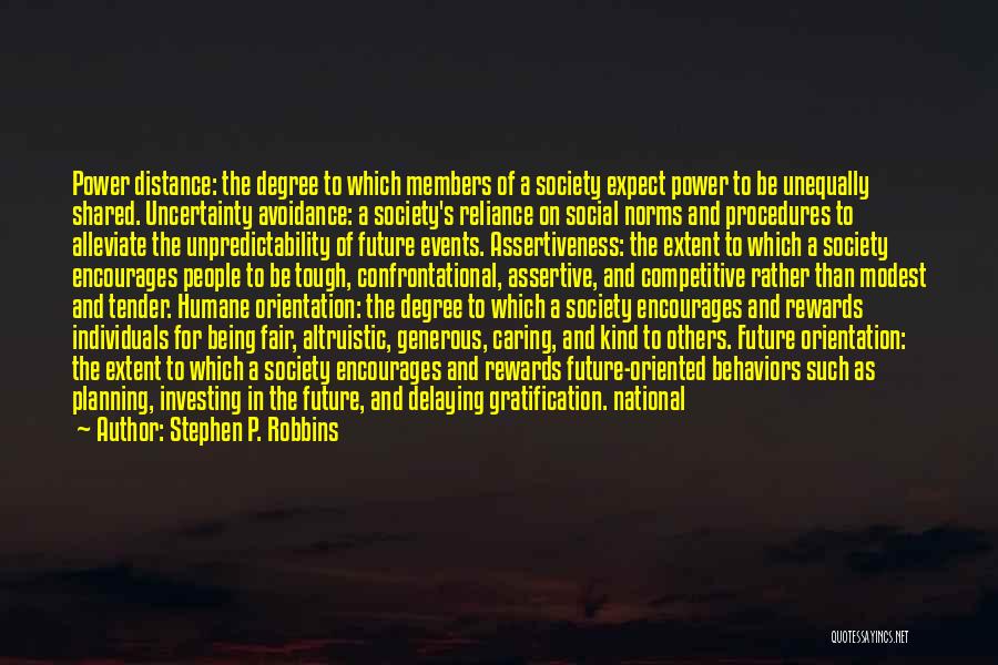 Stephen P. Robbins Quotes: Power Distance: The Degree To Which Members Of A Society Expect Power To Be Unequally Shared. Uncertainty Avoidance: A Society's