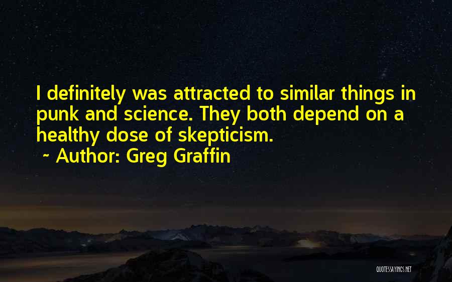 Greg Graffin Quotes: I Definitely Was Attracted To Similar Things In Punk And Science. They Both Depend On A Healthy Dose Of Skepticism.