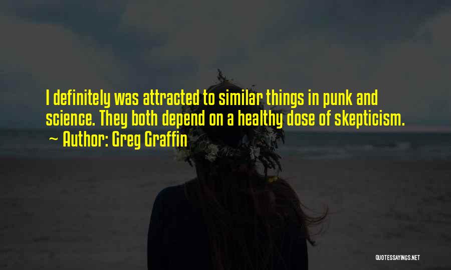 Greg Graffin Quotes: I Definitely Was Attracted To Similar Things In Punk And Science. They Both Depend On A Healthy Dose Of Skepticism.