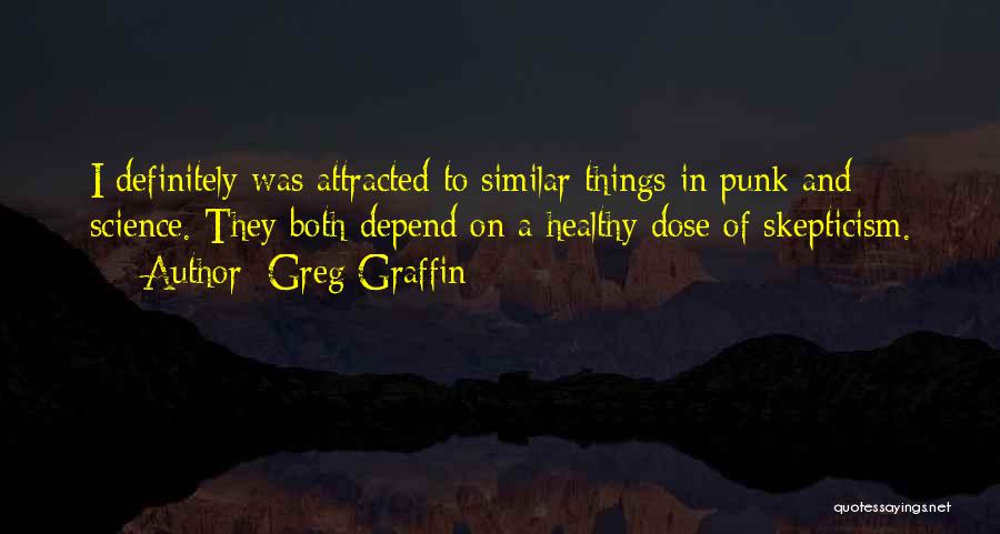 Greg Graffin Quotes: I Definitely Was Attracted To Similar Things In Punk And Science. They Both Depend On A Healthy Dose Of Skepticism.