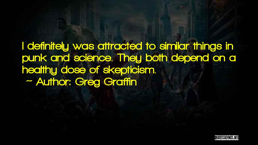 Greg Graffin Quotes: I Definitely Was Attracted To Similar Things In Punk And Science. They Both Depend On A Healthy Dose Of Skepticism.