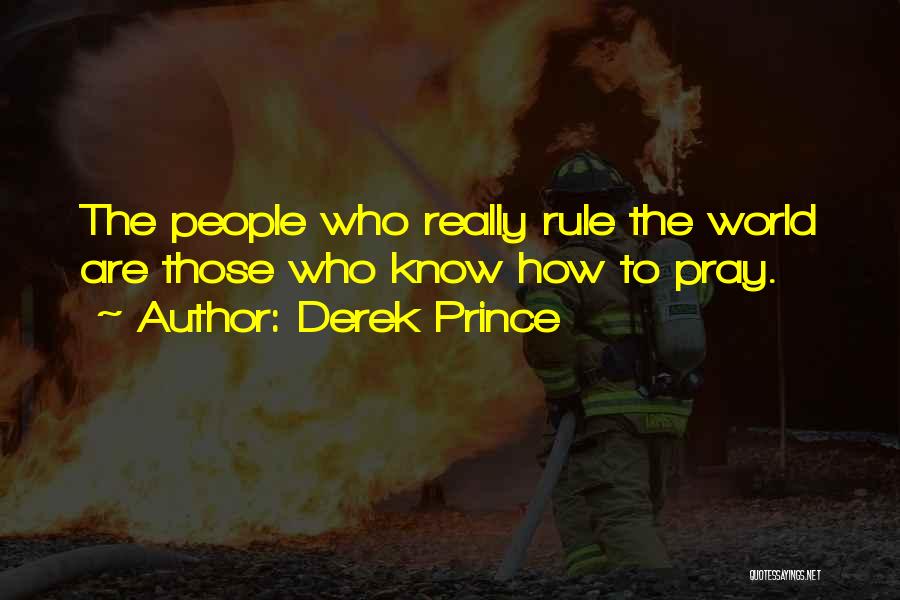 Derek Prince Quotes: The People Who Really Rule The World Are Those Who Know How To Pray.