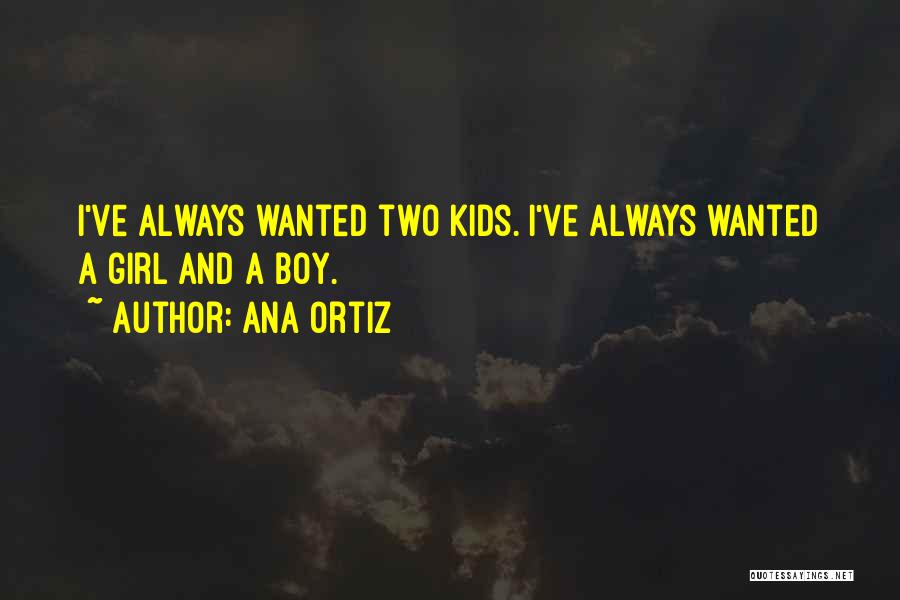 Ana Ortiz Quotes: I've Always Wanted Two Kids. I've Always Wanted A Girl And A Boy.