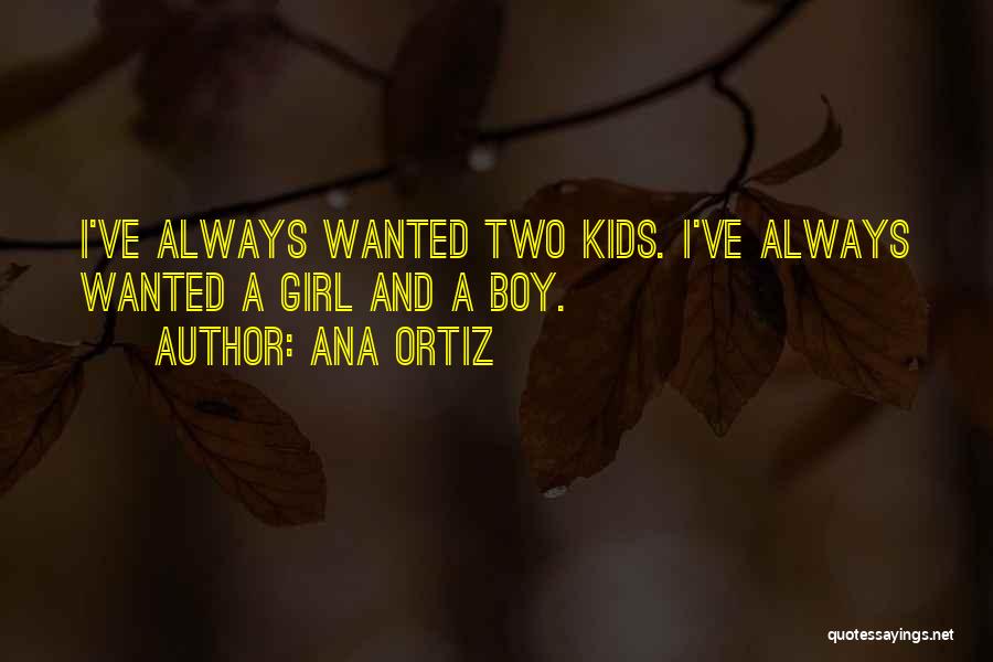 Ana Ortiz Quotes: I've Always Wanted Two Kids. I've Always Wanted A Girl And A Boy.