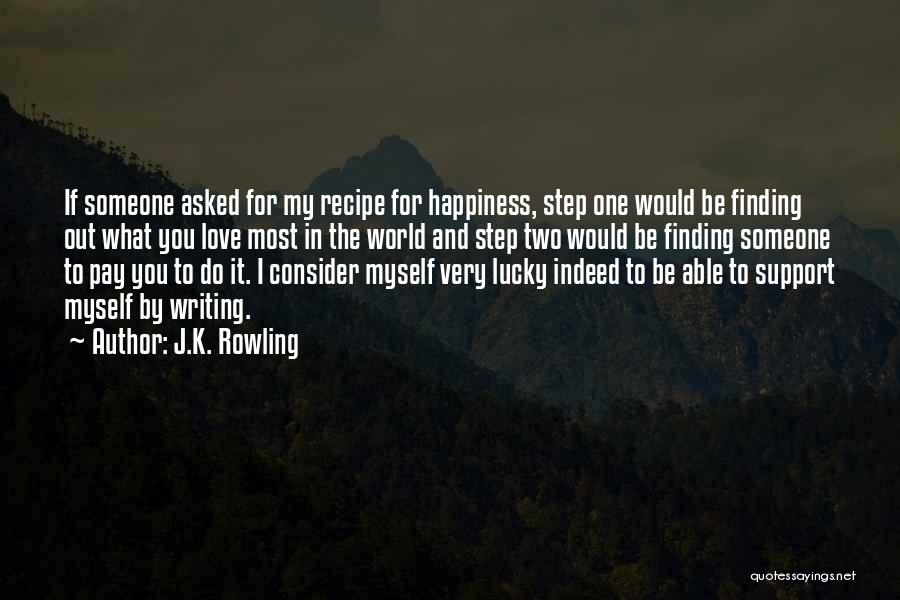 J.K. Rowling Quotes: If Someone Asked For My Recipe For Happiness, Step One Would Be Finding Out What You Love Most In The