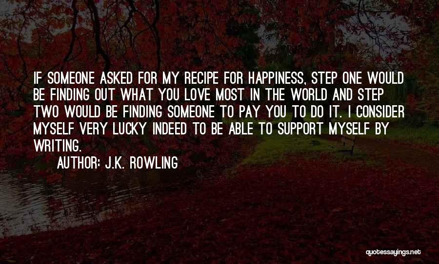 J.K. Rowling Quotes: If Someone Asked For My Recipe For Happiness, Step One Would Be Finding Out What You Love Most In The