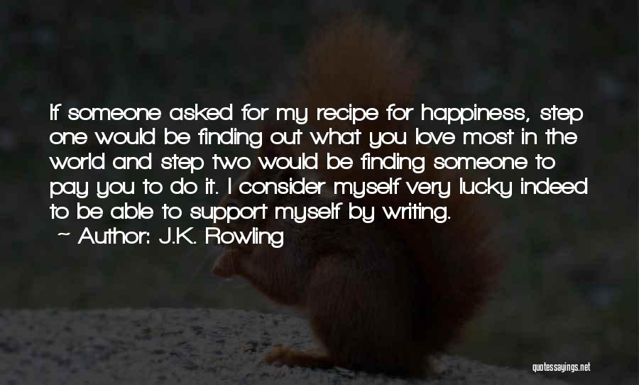 J.K. Rowling Quotes: If Someone Asked For My Recipe For Happiness, Step One Would Be Finding Out What You Love Most In The