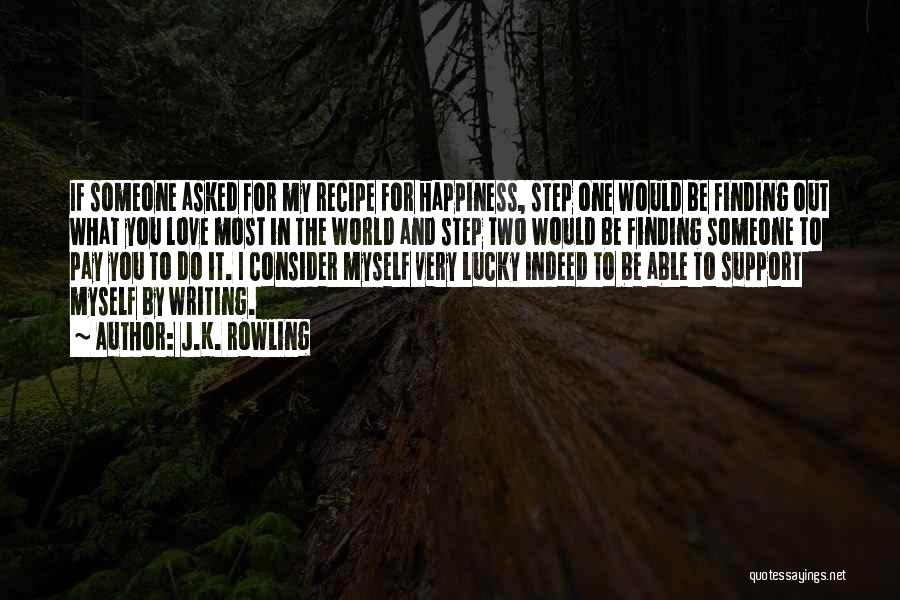 J.K. Rowling Quotes: If Someone Asked For My Recipe For Happiness, Step One Would Be Finding Out What You Love Most In The
