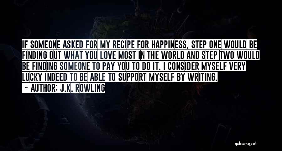 J.K. Rowling Quotes: If Someone Asked For My Recipe For Happiness, Step One Would Be Finding Out What You Love Most In The