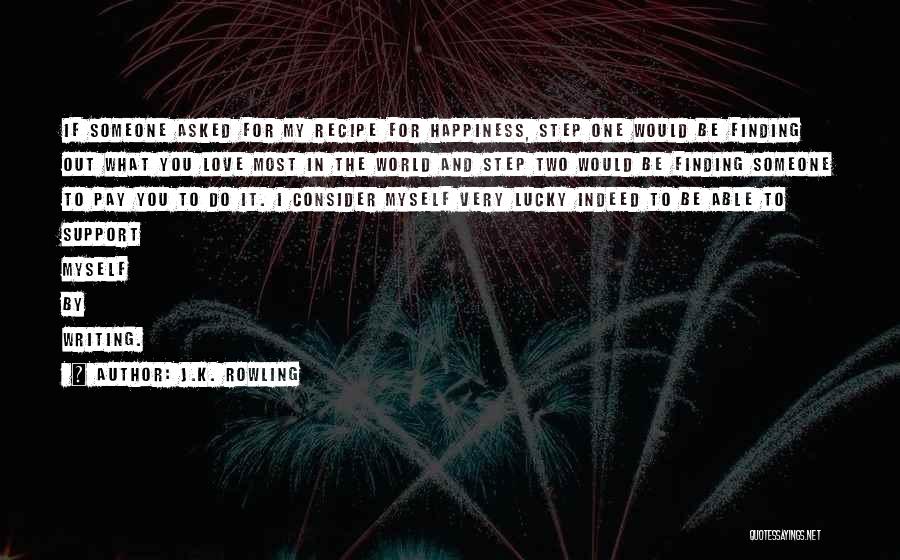 J.K. Rowling Quotes: If Someone Asked For My Recipe For Happiness, Step One Would Be Finding Out What You Love Most In The