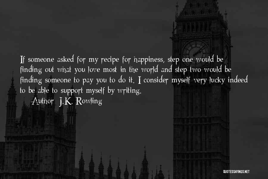 J.K. Rowling Quotes: If Someone Asked For My Recipe For Happiness, Step One Would Be Finding Out What You Love Most In The