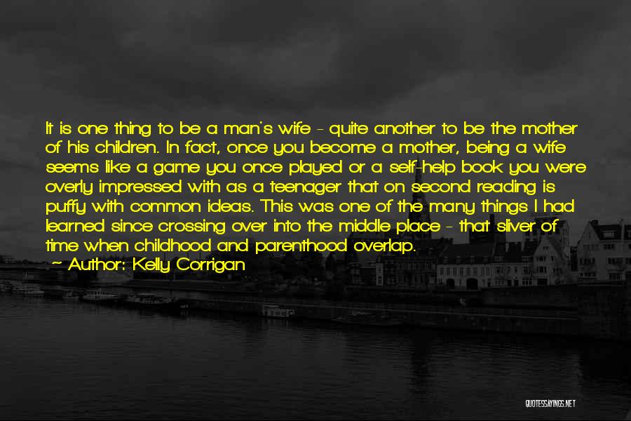 Kelly Corrigan Quotes: It Is One Thing To Be A Man's Wife - Quite Another To Be The Mother Of His Children. In