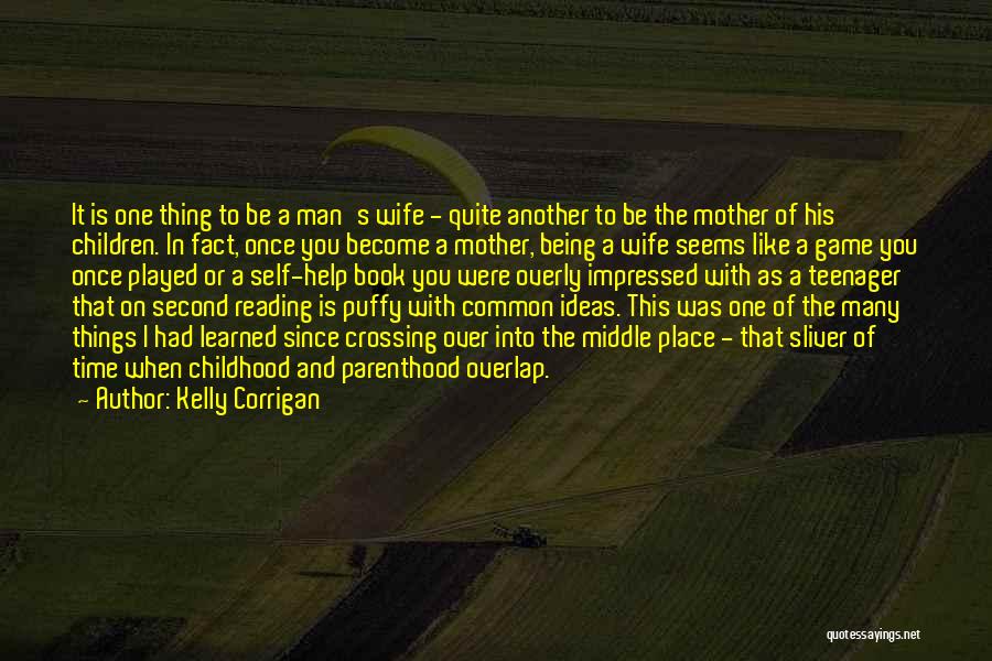 Kelly Corrigan Quotes: It Is One Thing To Be A Man's Wife - Quite Another To Be The Mother Of His Children. In