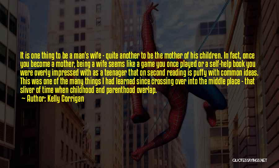 Kelly Corrigan Quotes: It Is One Thing To Be A Man's Wife - Quite Another To Be The Mother Of His Children. In