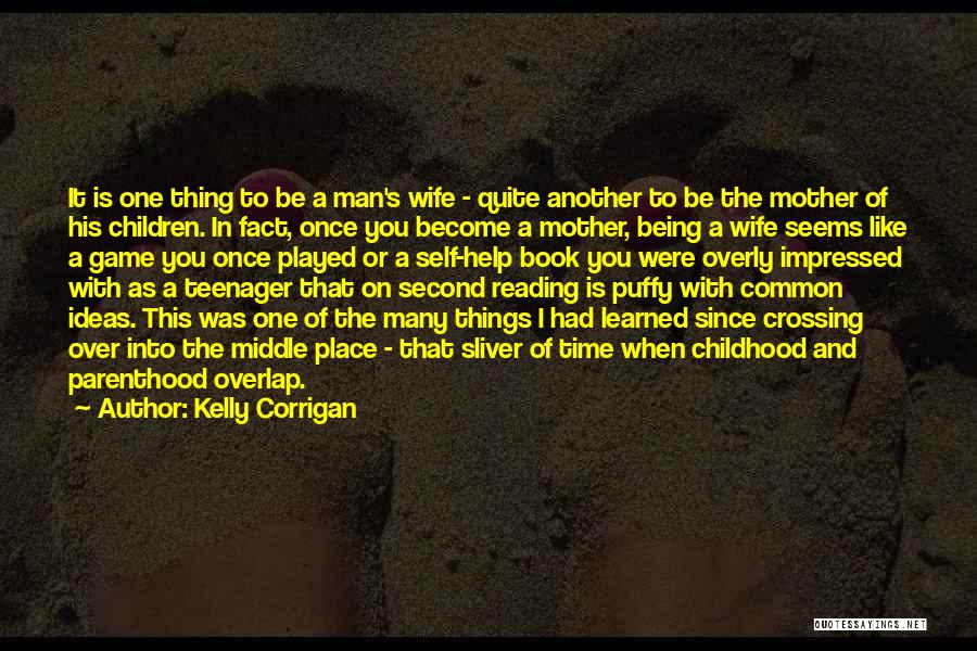 Kelly Corrigan Quotes: It Is One Thing To Be A Man's Wife - Quite Another To Be The Mother Of His Children. In