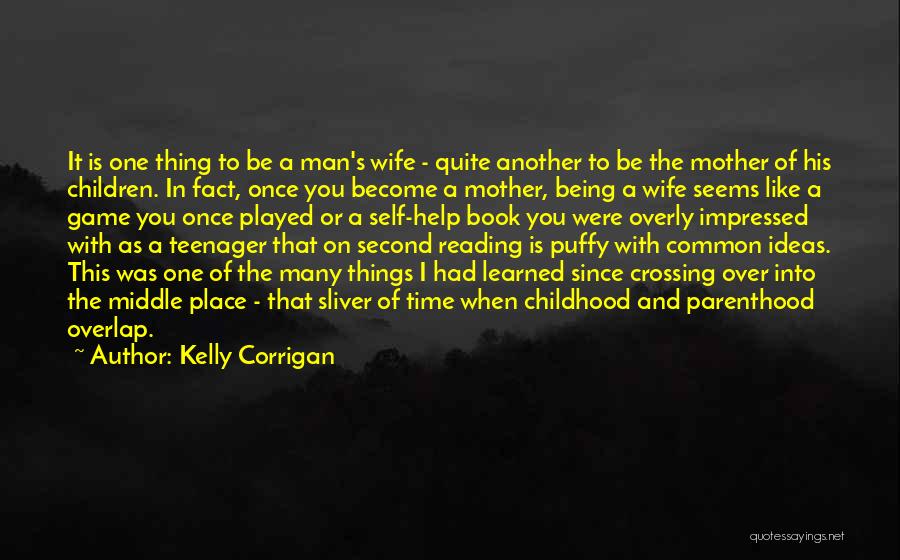 Kelly Corrigan Quotes: It Is One Thing To Be A Man's Wife - Quite Another To Be The Mother Of His Children. In