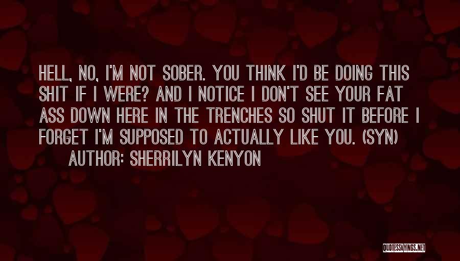 Sherrilyn Kenyon Quotes: Hell, No, I'm Not Sober. You Think I'd Be Doing This Shit If I Were? And I Notice I Don't