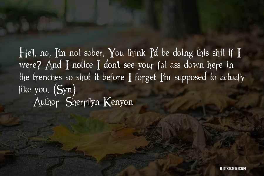 Sherrilyn Kenyon Quotes: Hell, No, I'm Not Sober. You Think I'd Be Doing This Shit If I Were? And I Notice I Don't