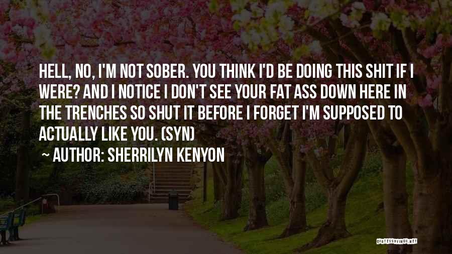 Sherrilyn Kenyon Quotes: Hell, No, I'm Not Sober. You Think I'd Be Doing This Shit If I Were? And I Notice I Don't