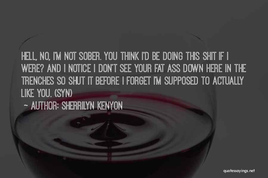 Sherrilyn Kenyon Quotes: Hell, No, I'm Not Sober. You Think I'd Be Doing This Shit If I Were? And I Notice I Don't