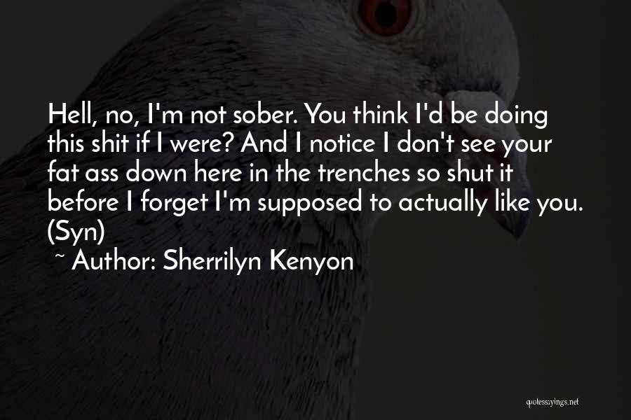 Sherrilyn Kenyon Quotes: Hell, No, I'm Not Sober. You Think I'd Be Doing This Shit If I Were? And I Notice I Don't